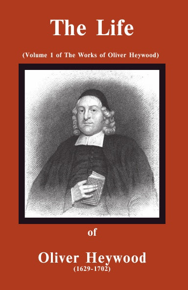 The Life of Oliver Heywood- Volume 1 of the Works of Oliver Heywood