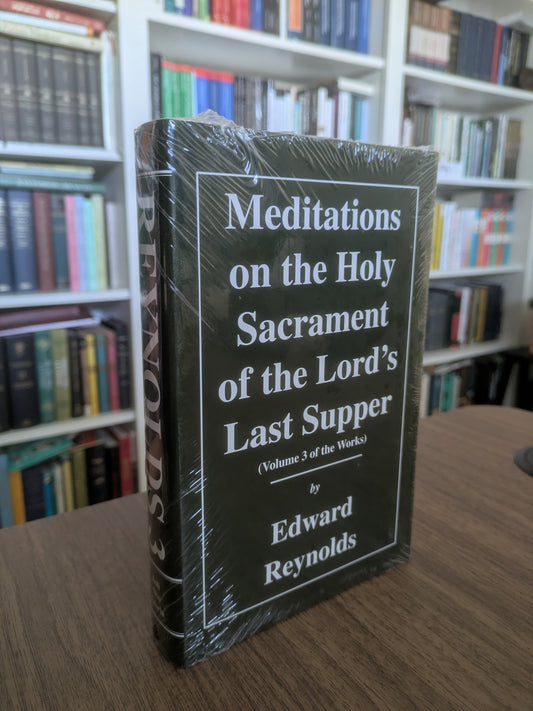 Meditations on the Holy Sacrament of the Lord's Last Supper by Edward Reynolds (Works vol. 3 Soli Deo Gloria)