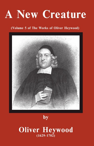 A New Creature - Volume 5 of the Works of Oliver Heywood