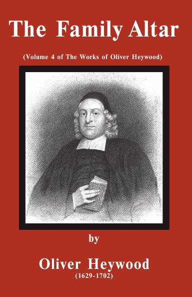 The Family Altar - Volume 4 of the Works of Oliver Heywood