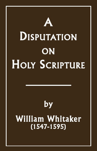 A Disputation on Holy Scripture - William Whitaker